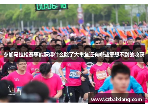 参加马拉松赛事能获得什么除了大带鱼还有哪些意想不到的收获
