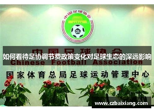 如何看待足协调节费政策变化对足球生态的深远影响
