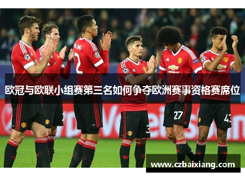 欧冠与欧联小组赛第三名如何争夺欧洲赛事资格赛席位 欧冠与欧联小组赛第三名如何争夺欧洲赛事资格赛席位